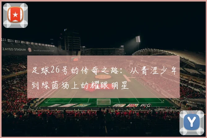 足球26号的传奇之路：从青涩少年到绿茵场上的耀眼明星